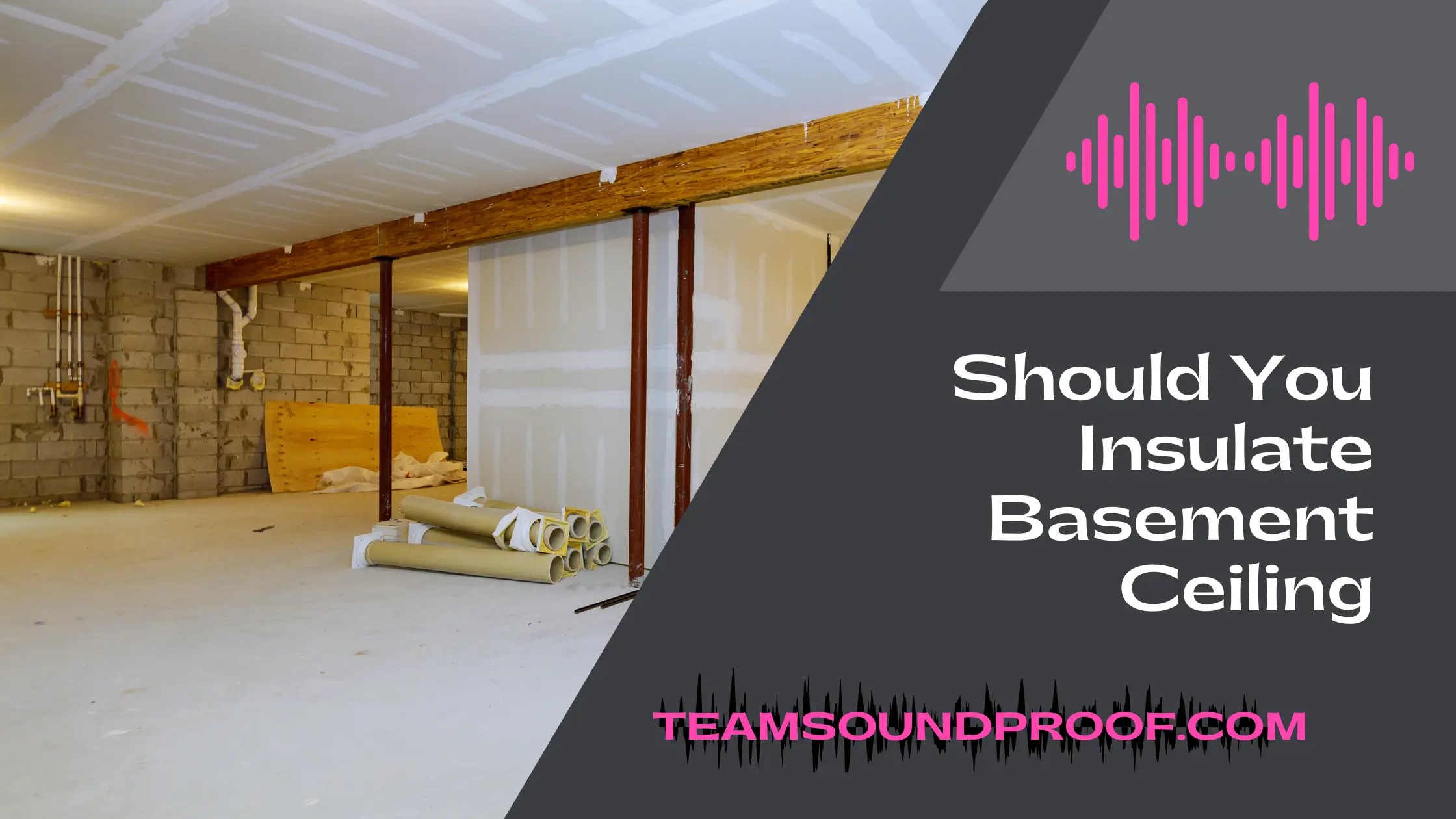 Should You Insulate Basement Ceiling? Why You Need it?