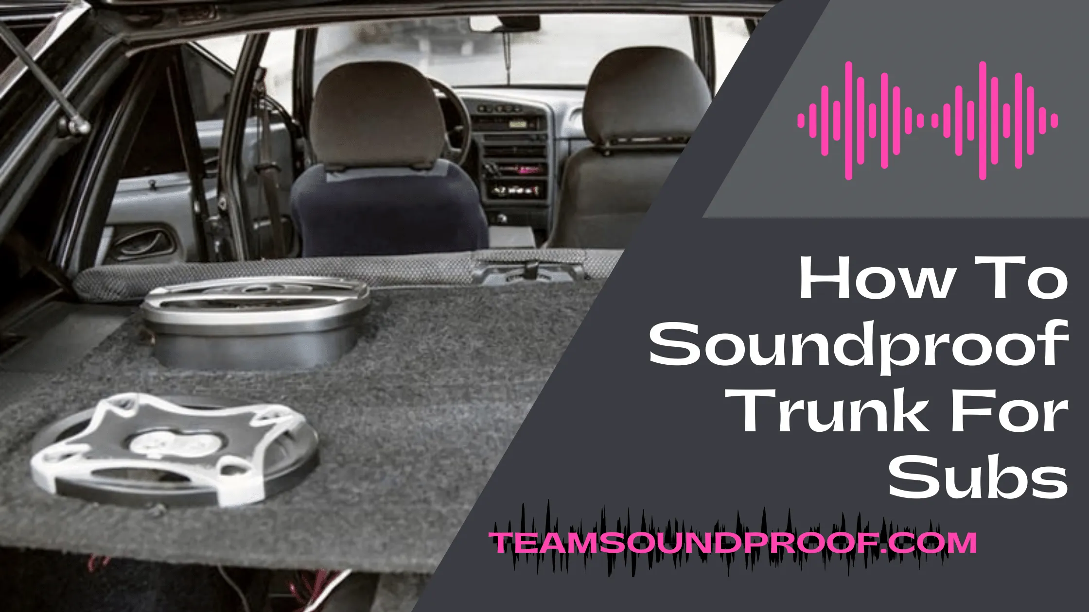 How To Soundproof Trunk For Subs - Comprehensive Guide