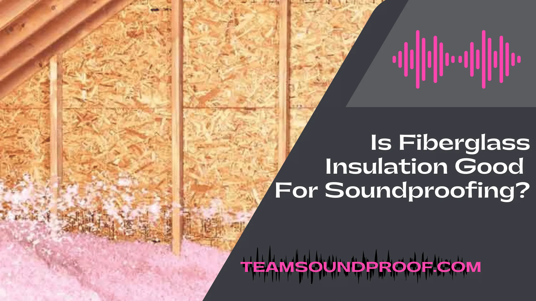 Is Fiberglass Insulation Good For Soundproofing? - Pro Tips